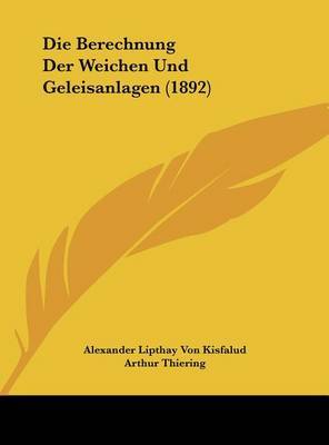 Die Berechnung Der Weichen Und Geleisanlagen (1892) by Alexander Lipthay Von Kisfalud image