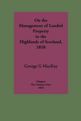 On the Management of Landed Property in the Highlands of Scotland by George G. Mackay