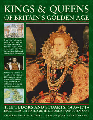 Kings and Queens of Britain's Golden Age: The Tudors and Stuarts - 1485-1714, from Henry VIII to Elizabeth I, Charles I and Queen Anne by Charles Phillips image