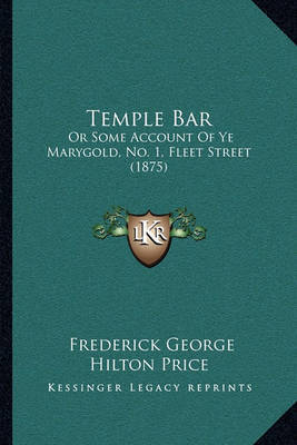 Temple Bar: Or Some Account of Ye Marygold, No. 1, Fleet Street (1875) by Frederick George Hilton Price image