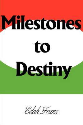 Milestones to Destiny by Edah Franz