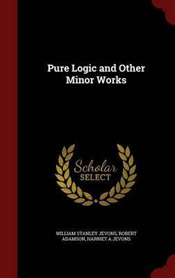 Pure Logic and Other Minor Works on Hardback by William Stanley Jevons