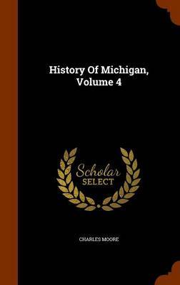 History of Michigan, Volume 4 on Hardback by Charles Moore