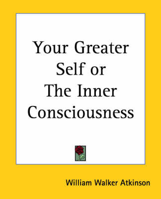 Your Greater Self or the Inner Consciousness on Paperback by William Walker Atkinson