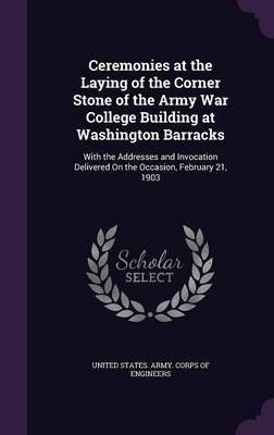 Ceremonies at the Laying of the Corner Stone of the Army War College Building at Washington Barracks on Hardback