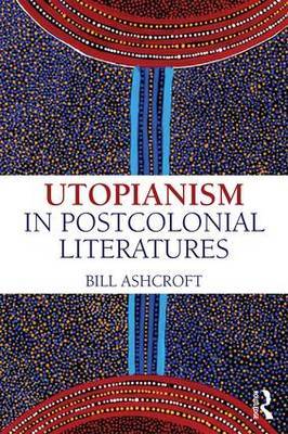 Utopianism in Postcolonial Literatures by Bill Ashcroft image