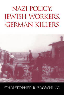 Nazi Policy, Jewish Workers, German Killers on Hardback by Christopher R Browning