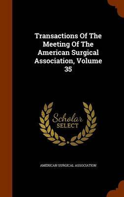 Transactions of the Meeting of the American Surgical Association, Volume 35 image