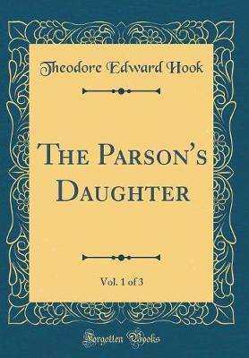 The Parson's Daughter, Vol. 1 of 3 (Classic Reprint) by Theodore Edward Hook image