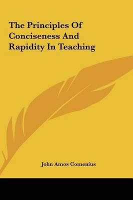 The Principles of Conciseness and Rapidity in Teaching the Principles of Conciseness and Rapidity in Teaching on Hardback by Johann Amos Comenius