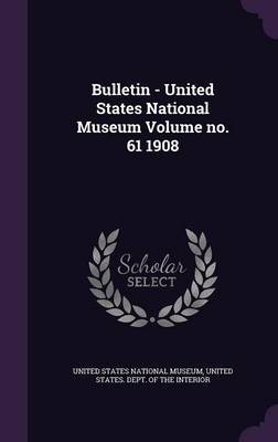 Bulletin - United States National Museum Volume No. 61 1908 image