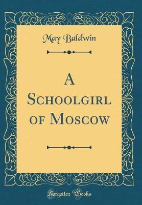 A Schoolgirl of Moscow (Classic Reprint) by May Baldwin image