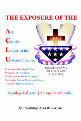 The Exposure of Anti Christ's League Of The Untouchables, Inc. by John Wesley Ellis image