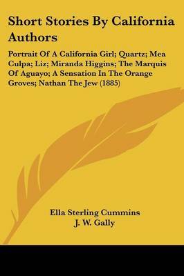 Short Stories by California Authors: Portrait of a California Girl; Quartz; Mea Culpa; Liz; Miranda Higgins; The Marquis of Aguayo; A Sensation in the Orange Groves; Nathan the Jew (1885) by Professor W S Green image