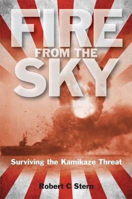 Fire from the Sky: Surviving the Kamikaze Threat on Hardback by Robert C Stern