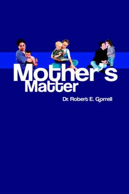 Mothers Matter: An Analysis of Object Relations, Mother-Child Dyads by Robert, E Gorrell image
