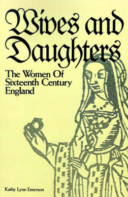 Wives and Daughters: The Women of Sixteenth Century England on Paperback by Kathy Lynn Emerson