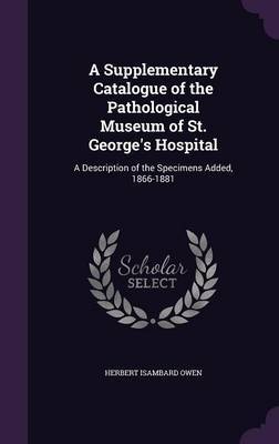 A Supplementary Catalogue of the Pathological Museum of St. George's Hospital image