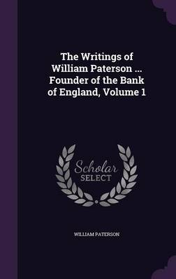 The Writings of William Paterson ... Founder of the Bank of England, Volume 1 by William Paterson image