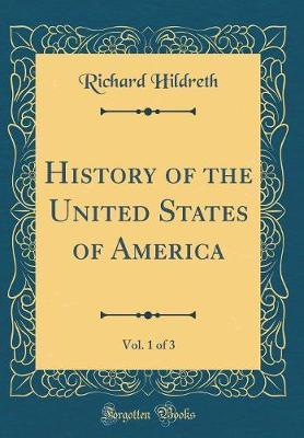 History of the United States of America, Vol. 1 of 3 (Classic Reprint) by Richard Hildreth image