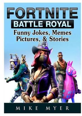 Fortnite Battle Royal Funny Jokes, Memes, Pictures, & Stories by Mike Myer image