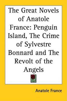 The Great Novels of Anatole France: Penguin Island, The Crime of Sylvestre Bonnard and The Revolt of the Angels by Anatole France image