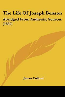 The Life Of Joseph Benson: Abridged From Authentic Sources (1832) on Paperback by James Collord