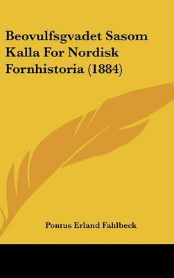 Beovulfsgvadet Sasom Kalla for Nordisk Fornhistoria (1884) on Hardback by Pontus Erland Fahlbeck