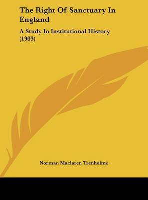 The Right of Sanctuary in England: A Study in Institutional History (1903) on Hardback by Norman Maclaren Trenholme