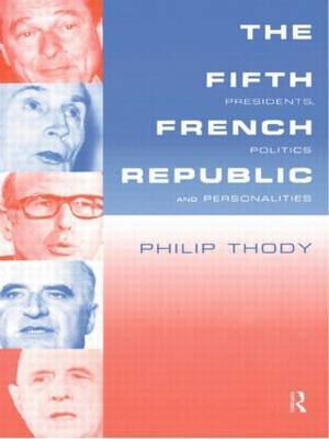 The Fifth French Republic: Presidents, Politics and Personalities by Philip Thody image
