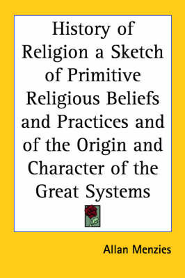 History of Religion a Sketch of Primitive Religious Beliefs and Practices and of the Origin and Character of the Great Systems by Allan Menzies image