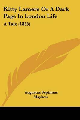 Kitty Lamere Or A Dark Page In London Life: A Tale (1855) on Paperback by Augustus Septimus Mayhew