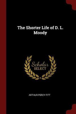 The Shorter Life of D. L. Moody by Arthur Percy Fitt image