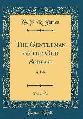 The Gentleman of the Old School, Vol. 3 of 3 by George Payne Rainsford James image