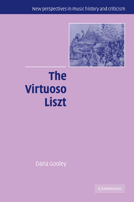 The Virtuoso Liszt by Dana Gooley