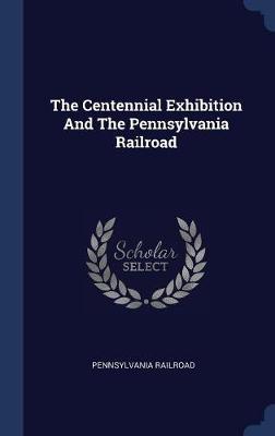 The Centennial Exhibition and the Pennsylvania Railroad by Pennsylvania Railroad image