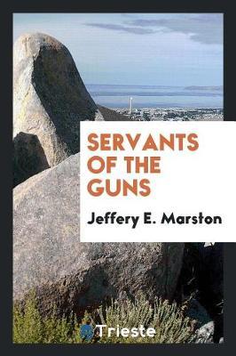 Servants of the Guns by Jeffery E Marston image