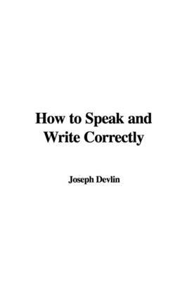 How to Speak and Write Correctly by Joseph Devlin image