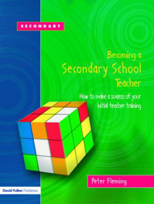 Becoming A Secondary School Teacher: How to Make a Success of Your Initial Teacher Training by Peter Fleming image