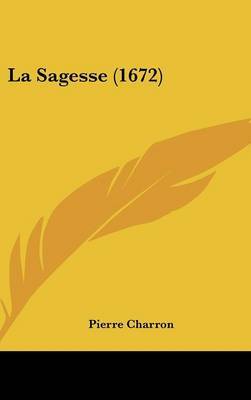 La Sagesse (1672) on Hardback by Pierre Charron