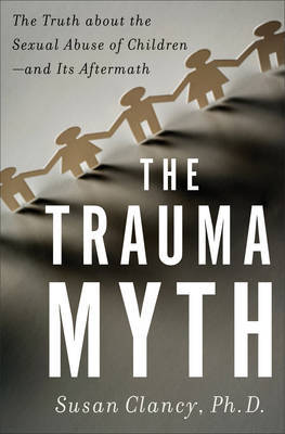 The Trauma Myth: The Truth About the Sexual Abuse of Children - and Its Aftermath by Susan A. Clancy image