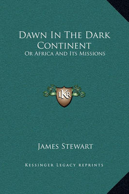 Dawn in the Dark Continent: Or Africa and Its Missions on Hardback by James Stewart