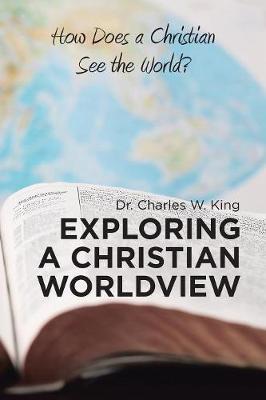 Exploring a Christian Worldview by Dr Charles W King image