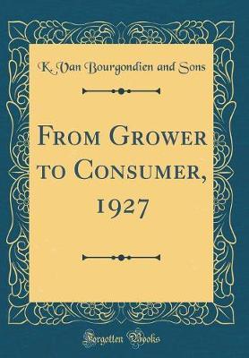 From Grower to Consumer, 1927 (Classic Reprint) by K Van Bourgondien and Sons image