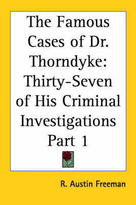 The Famous Cases of Dr. Thorndyke: Thirty-Seven of His Criminal Investigations Part 1 by Richard Austin Freeman image