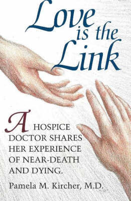 Love is the Link: A Hospice Doctor Shares Her Experience of Near Death and Dying on Paperback by Pamela M. Kircher