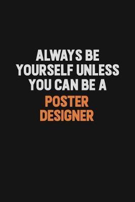 Always Be Yourself Unless You Can Be A Poster designer by Camila Cooper