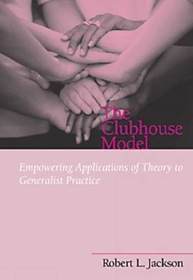 The Clubhouse Model: Empowering Applications of Theory to Generalist Practice by Robert Jackson image