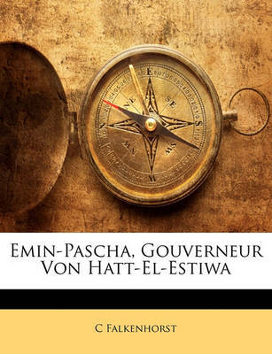 Emin-Pascha, Gouverneur Von Hatt-El-Estiwa on Paperback by C Falkenhorst