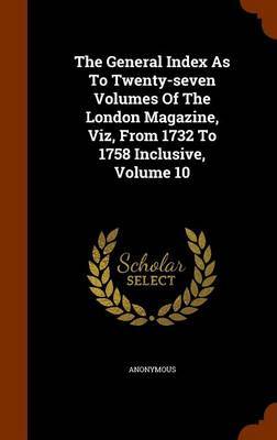 The General Index as to Twenty-Seven Volumes of the London Magazine, Viz, from 1732 to 1758 Inclusive, Volume 10 image